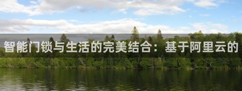 开丰娱乐后：智能门锁与生活的完美结合：基于阿里云的