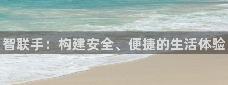 开丰娱乐巾67五壹叁八：智联手：构建安全、便捷的生活体验