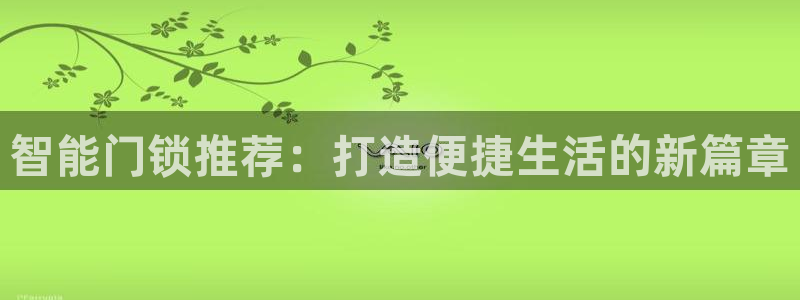 开丰娱乐会员中心：智能门锁推荐：打造便捷生活的新篇章