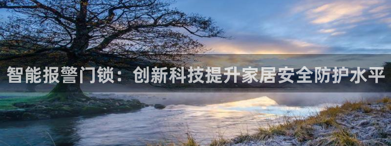 开丰娱乐注册登录：智能报警门锁：创新科技提升家居安全防护水平