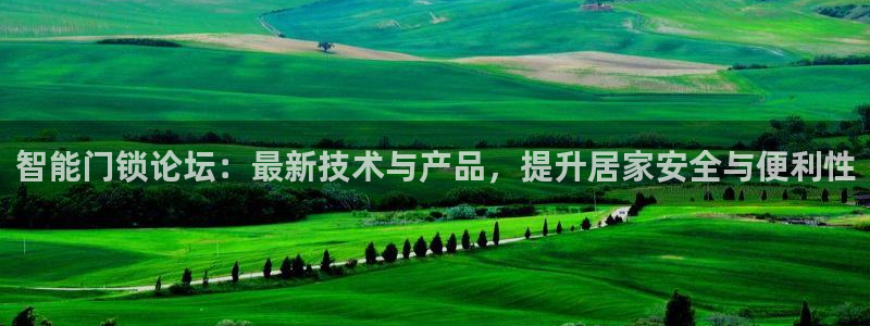 开丰娱乐手机app：智能门锁论坛：最新技术与产品，提升居家安