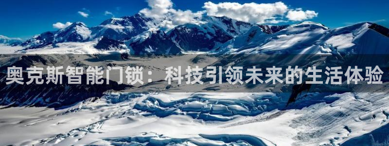 开丰娱乐登入地址是什么：奥克斯智能门锁：科技引领未来的生活体