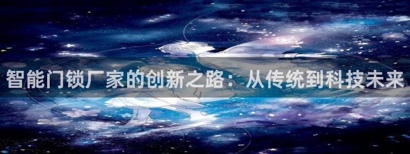 开丰娱乐开户：智能门锁厂家的创新之路：从传统到科技未来