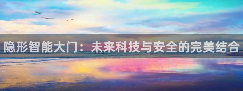 开丰娱乐寸67五壹叁八：隐形智能大门：未来科技与安全的完美结