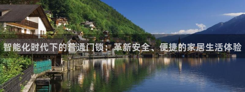 开丰娱乐2登录：智能化时代下的普通门锁：革新安全、便捷的家居