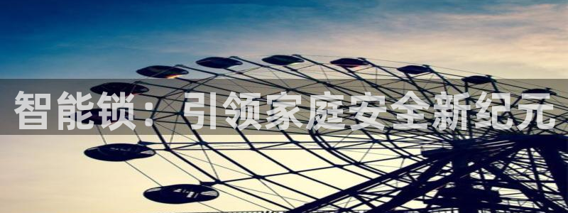 开丰娱乐左7O667：智能锁：引领家庭安全新纪元