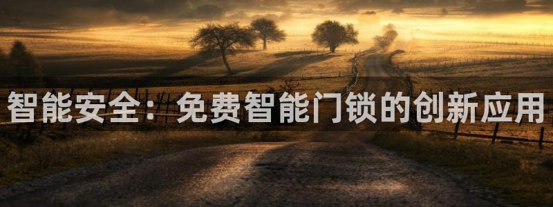 开丰娱乐官网平台下载：智能安全：免费智能门锁的创新应用
