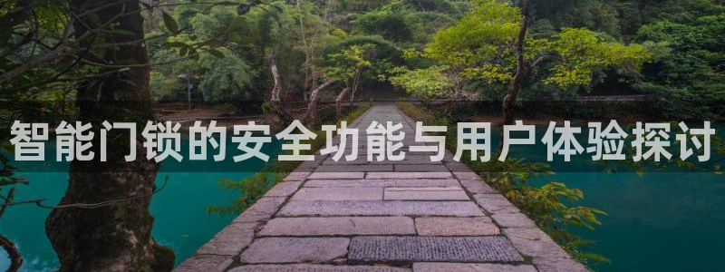 下载开丰娱乐：智能门锁的安全功能与用户体验探讨