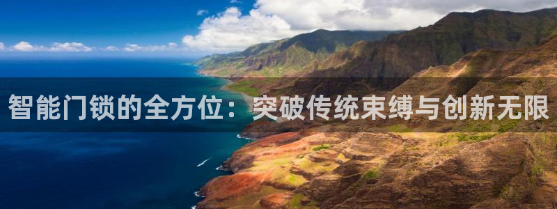 开丰娱乐月7O667：智能门锁的全方位：突破传统束缚与创新无