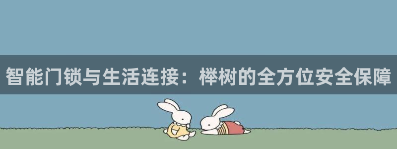 开丰娱乐平台注册地址：智能门锁与生活连接：榉树的全方位安全保
