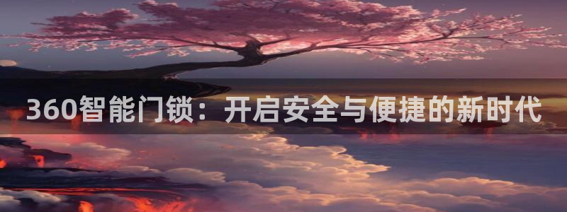 开丰娱乐日：360智能门锁：开启安全与便捷的新时代