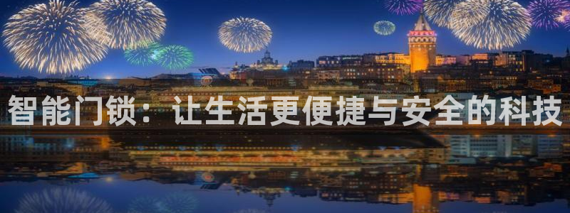 开丰娱乐平台注册时间：智能门锁：让生活更便捷与安全的科技
