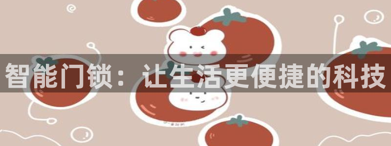 开丰娱乐官网首页：智能门锁：让生活更便捷的科技